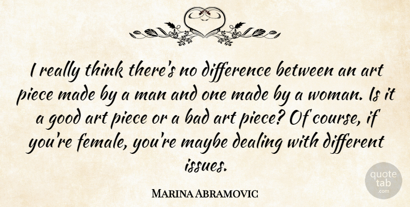Marina Abramovic Quote About Art, Bad, Dealing, Difference, Good: I Really Think Theres No...