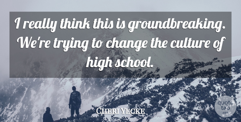 Cheri Yecke Quote About Change, Culture, High, Trying: I Really Think This Is...