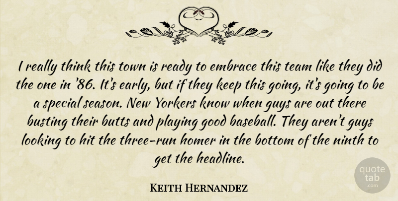 Keith Hernandez Quote About Bottom, Busting, Embrace, Good, Guys: I Really Think This Town...