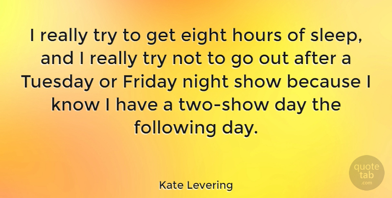 Kate Levering Quote About Eight, Following, Friday, Hours: I Really Try To Get...
