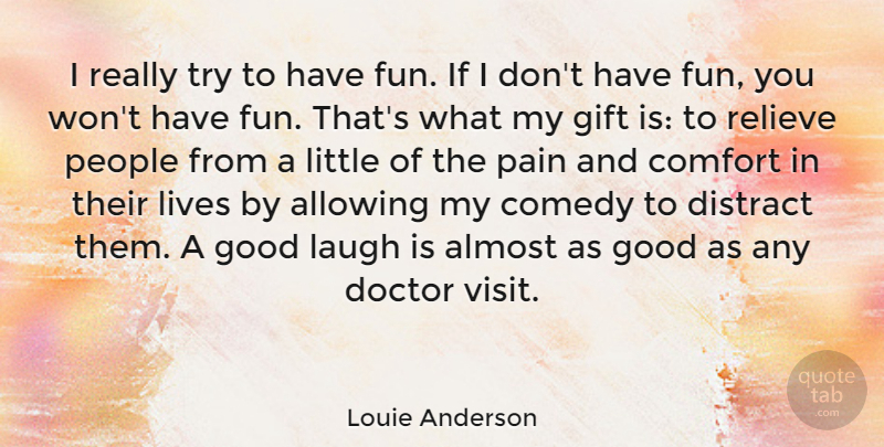 Louie Anderson Quote About Allowing, Almost, Comedy, Comfort, Distract: I Really Try To Have...
