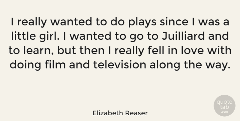 Elizabeth Reaser Quote About Along, Fell, Love, Plays, Since: I Really Wanted To Do...