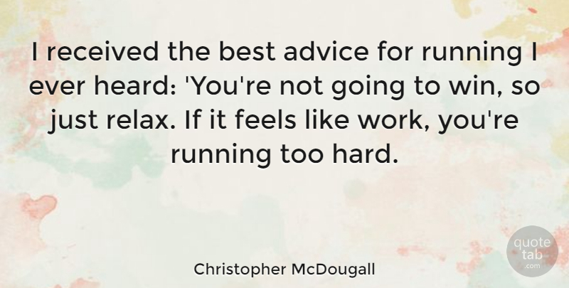 Christopher McDougall Quote About Running, Winning, Advice: I Received The Best Advice...