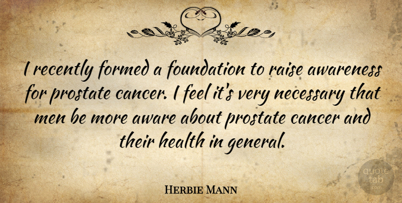 Herbie Mann Quote About Cancer, Men, Foundation: I Recently Formed A Foundation...