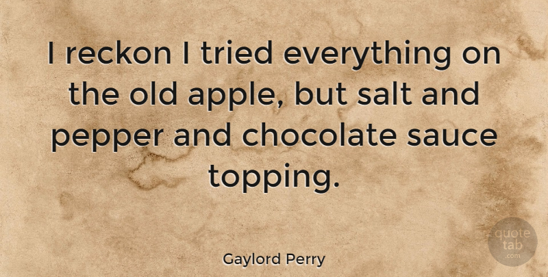 Gaylord Perry Quote About Apples, Chocolate, Sauce: I Reckon I Tried Everything...