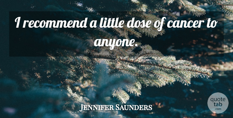 Jennifer Saunders Quote About Recommend: I Recommend A Little Dose...