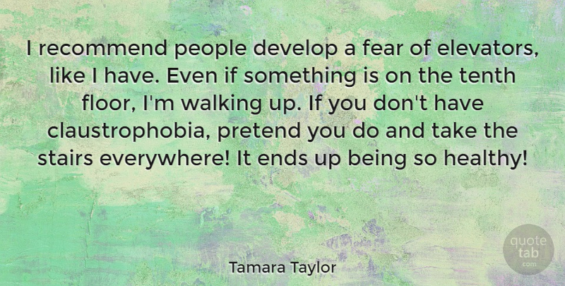Tamara Taylor Quote About Develop, Ends, Fear, People, Pretend: I Recommend People Develop A...