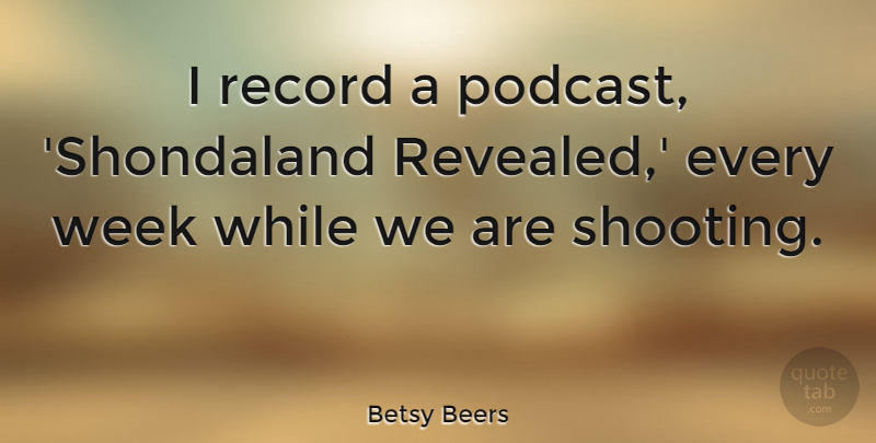 Betsy Beers Quote About undefined: I Record A Podcast Shondaland...