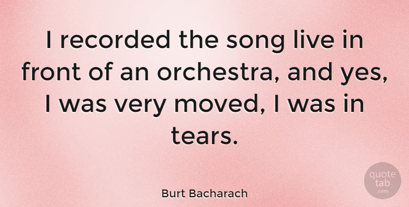 Burt Bacharach Quote About Song, Tears, Orchestra: I Recorded The Song Live...