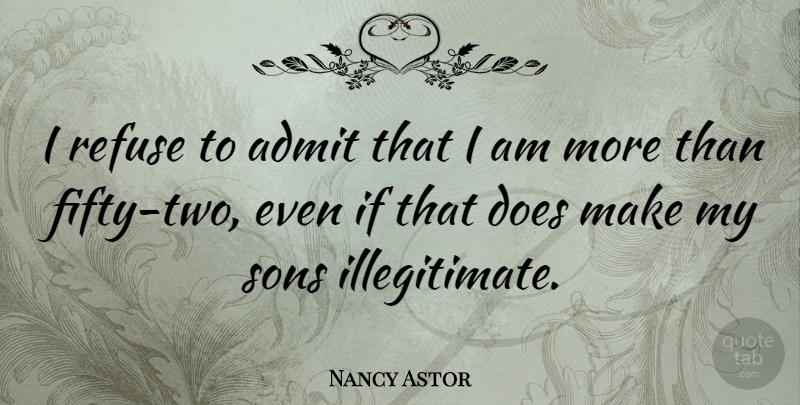 Nancy Astor Quote About undefined: I Refuse To Admit That...