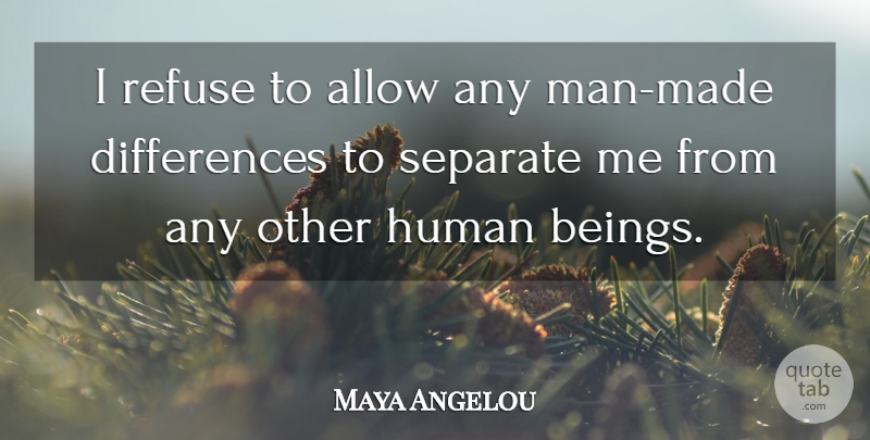 Maya Angelou Quote About Men, Differences, Made: I Refuse To Allow Any...