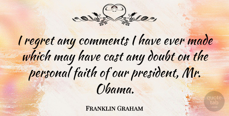 Franklin Graham Quote About Cast, Comments, Faith, Personal: I Regret Any Comments I...