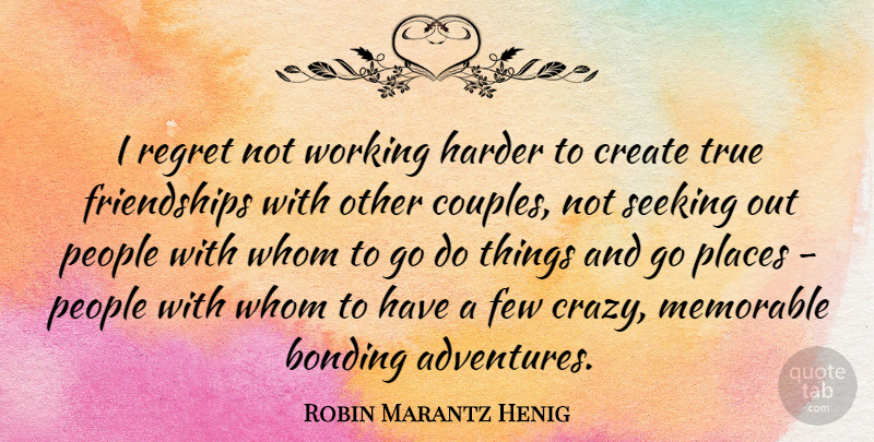 Robin Marantz Henig Quote About Bonding, Create, Few, Harder, Memorable: I Regret Not Working Harder...
