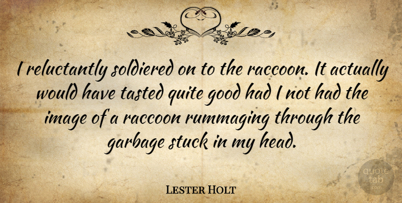 Lester Holt Quote About Good, Image, Quite, Stuck, Tasted: I Reluctantly Soldiered On To...