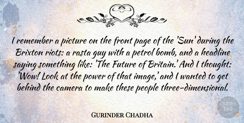 Gurinder Chadha Quote About Behind, Camera, Front, Future, Guy: I Remember A Picture On...