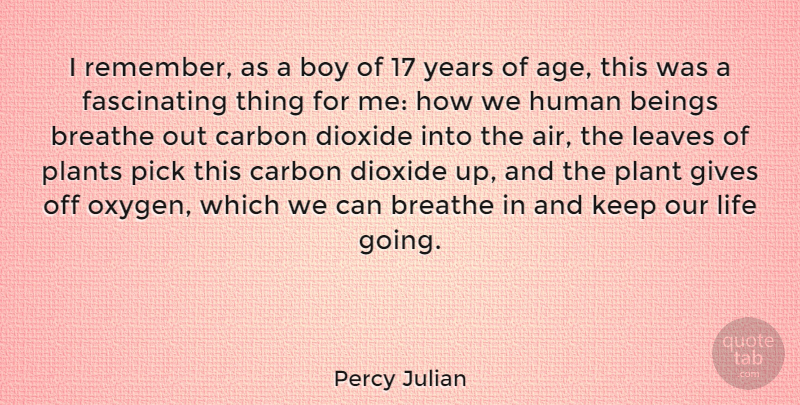 Percy Julian Quote About Age, Beings, Boy, Breathe, Carbon: I Remember As A Boy...