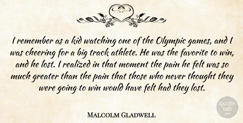Malcolm Gladwell Quote About Cheering, Favorite, Felt, Greater, Kid: I Remember As A Kid...