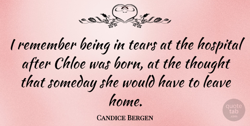 Candice Bergen Quote About Home, Tears, Chloe: I Remember Being In Tears...