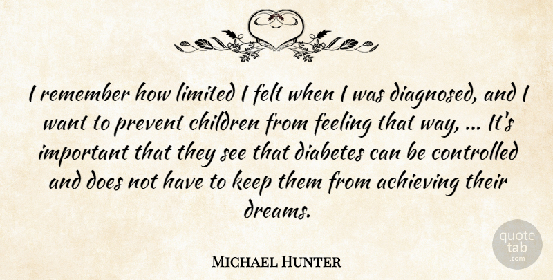 Michael Hunter Quote About Achieving, Children, Controlled, Diabetes, Feeling: I Remember How Limited I...