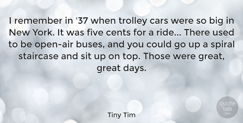 Tiny Tim Quote About Cents, Five, Great, Sit, Spiral: I Remember In 37 When...