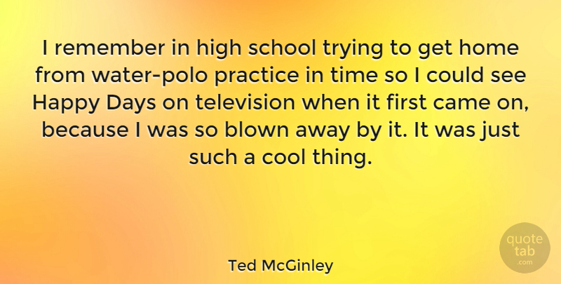 Ted McGinley Quote About School, Home, Practice: I Remember In High School...