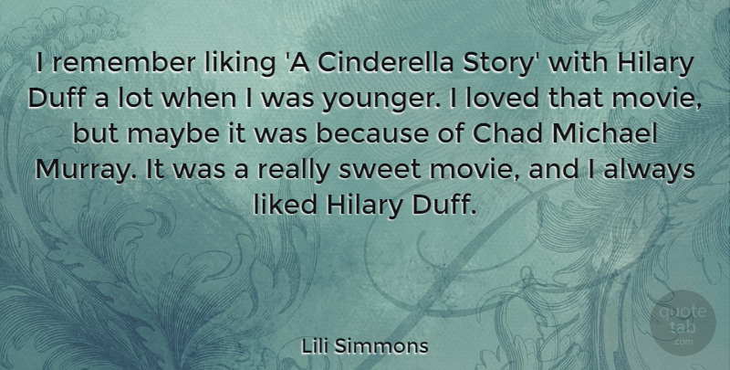 Lili Simmons Quote About Chad, Cinderella, Hilary, Liked, Liking: I Remember Liking A Cinderella...