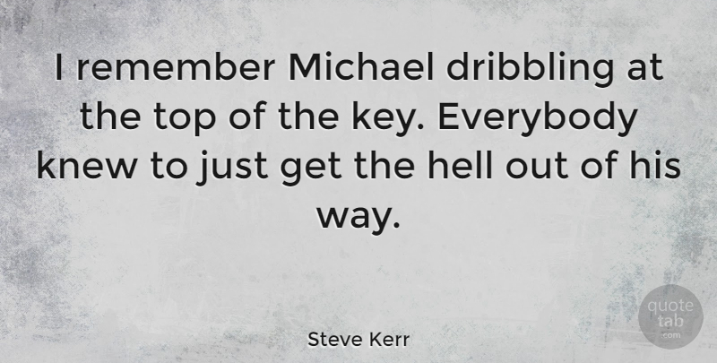 Steve Kerr Quote About Everybody, Hell, Knew, Michael, Remember: I Remember Michael Dribbling At...