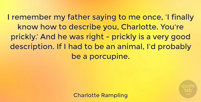 Charlotte Rampling Quote About Describe, Finally, Good, Remember, Saying: I Remember My Father Saying...