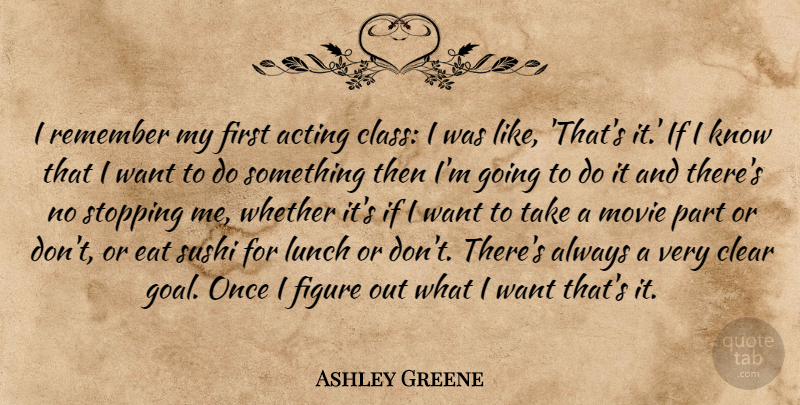 Ashley Greene Quote About Clear, Eat, Figure, Remember, Stopping: I Remember My First Acting...