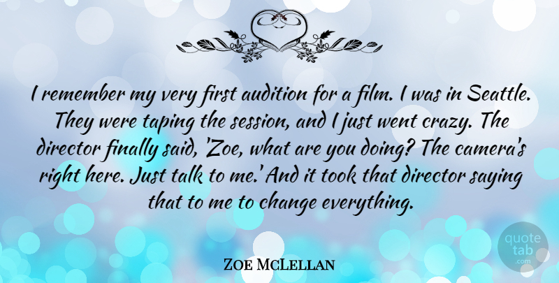 Zoe McLellan Quote About Audition, Change, Director, Finally, Remember: I Remember My Very First...