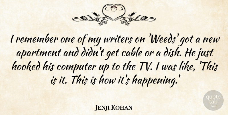 Jenji Kohan Quote About Cable, Computer, Hooked, Writers: I Remember One Of My...