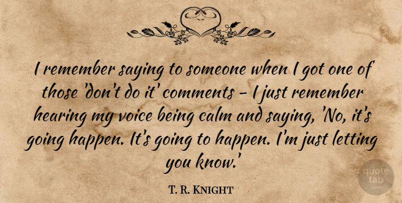T. R. Knight Quote About Voice, Hearing, Saying No: I Remember Saying To Someone...