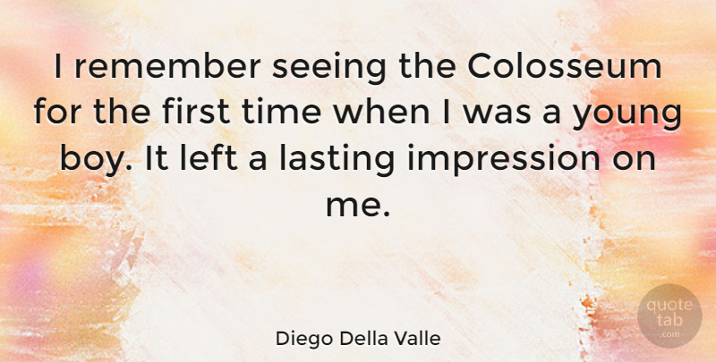 Diego Della Valle Quote About Impression, Lasting, Left, Time: I Remember Seeing The Colosseum...