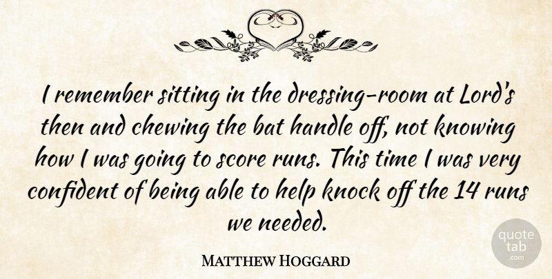 Matthew Hoggard Quote About Bat, Chewing, Confident, Handle, Help: I Remember Sitting In The...