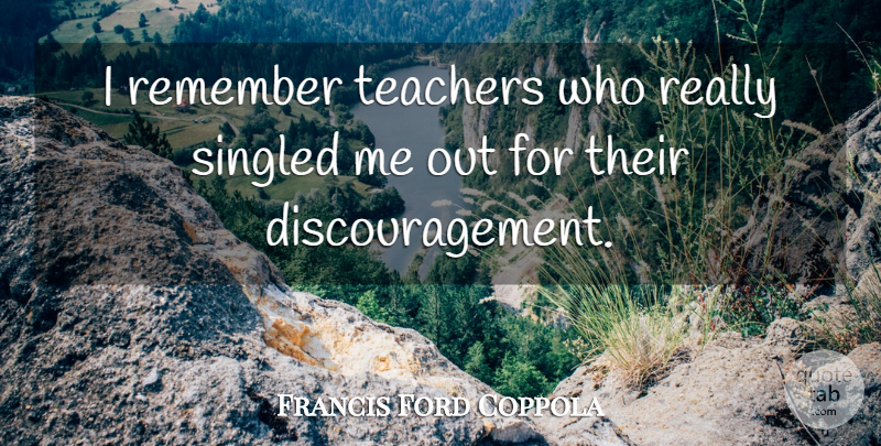 Francis Ford Coppola Quote About undefined: I Remember Teachers Who Really...