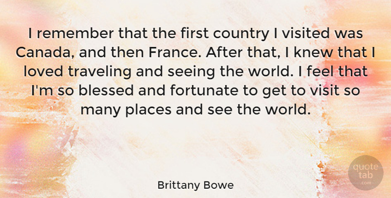 Brittany Bowe Quote About Country, Fortunate, Knew, Places, Seeing: I Remember That The First...