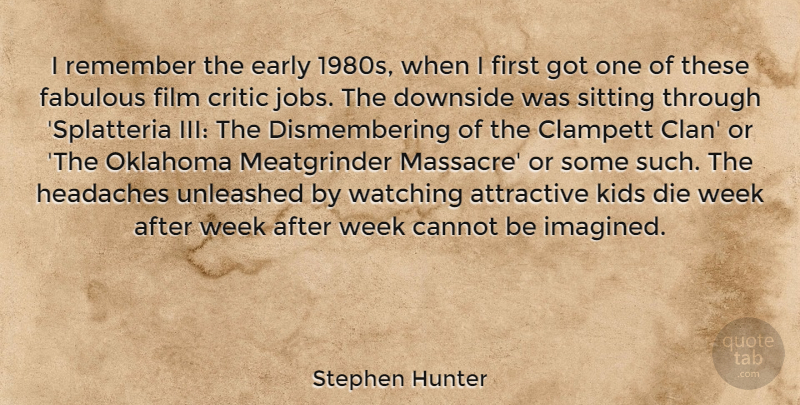 Stephen Hunter Quote About Attractive, Cannot, Critic, Downside, Early: I Remember The Early 1980s...
