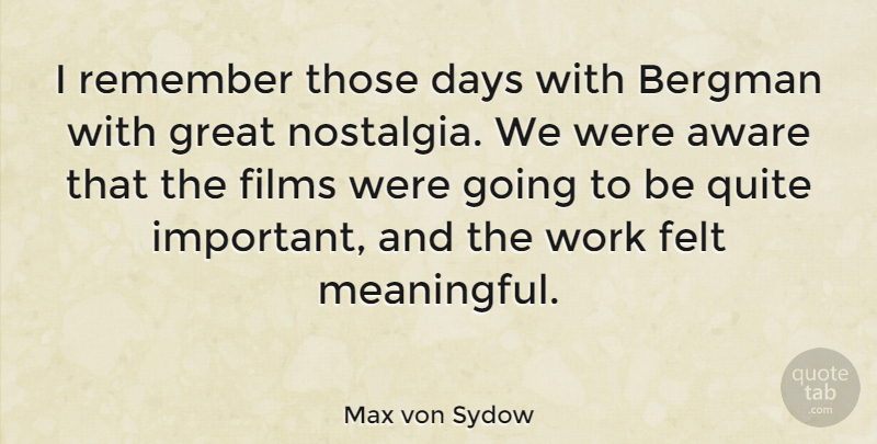 Max von Sydow Quote About Meaningful, Important, Nostalgia: I Remember Those Days With...