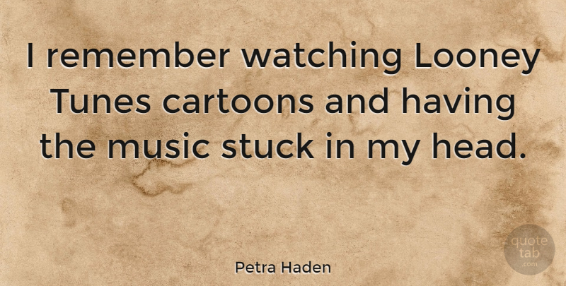 Petra Haden Quote About Cartoon, Tunes, Remember: I Remember Watching Looney Tunes...