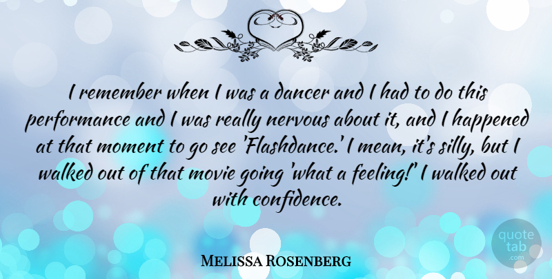 Melissa Rosenberg Quote About Dancer, Happened, Nervous, Performance, Walked: I Remember When I Was...