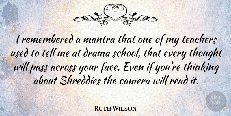 Ruth Wilson Quote About Teacher, Drama, School: I Remembered A Mantra That...