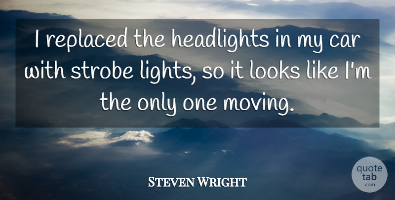 Steven Wright Quote About Funny, Moving, Humor: I Replaced The Headlights In...