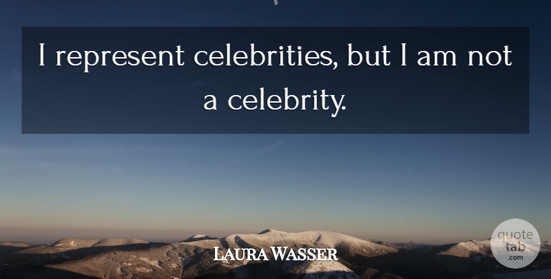 Laura Wasser Quote About undefined: I Represent Celebrities But I...