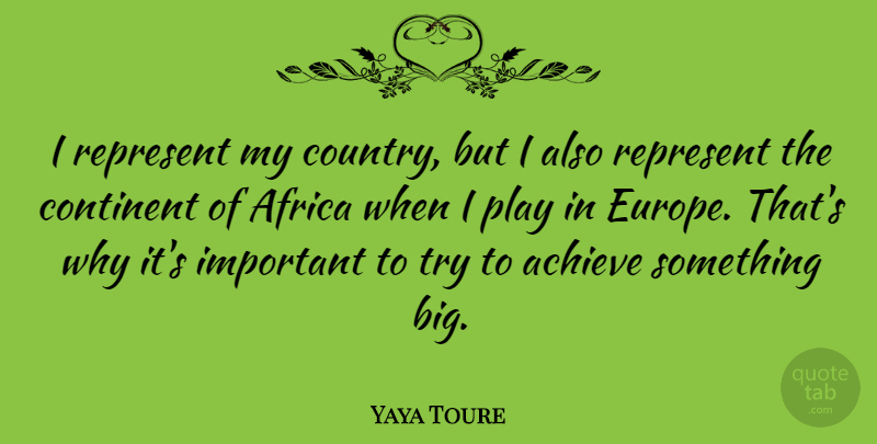Yaya Toure Quote About Continent, Represent: I Represent My Country But...