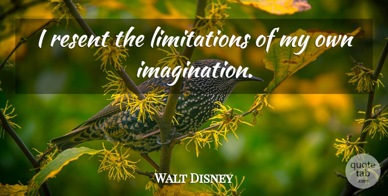 Walt Disney Quote About Dream, Ideas, Imagination: I Resent The Limitations Of...