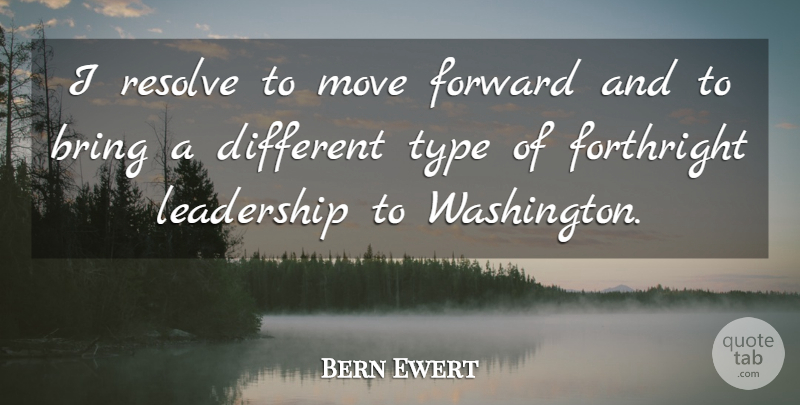 Bern Ewert Quote About Bring, Forthright, Forward, Leadership, Move: I Resolve To Move Forward...