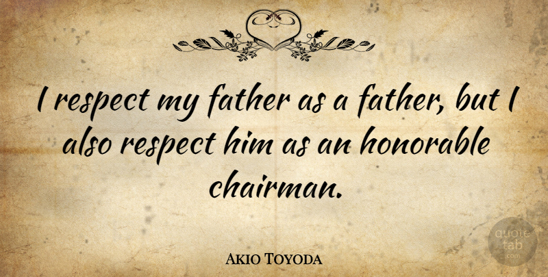 Akio Toyoda Quote About Respect: I Respect My Father As...