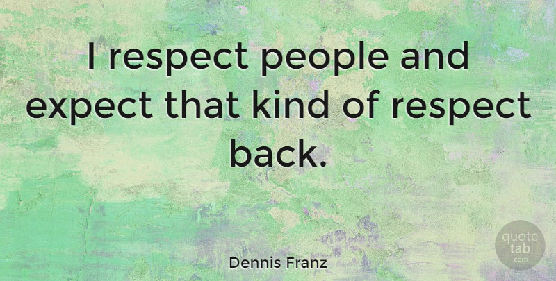 Dennis Franz Quote About People, Kind, Respect People: I Respect People And Expect...