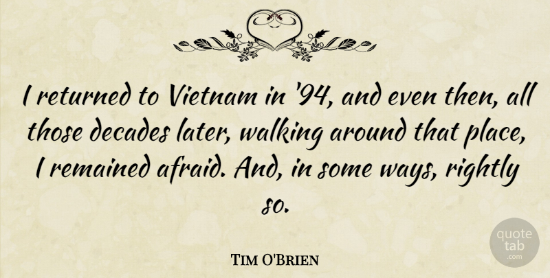 Tim O'Brien Quote About Decades, Remained, Returned, Rightly: I Returned To Vietnam In...
