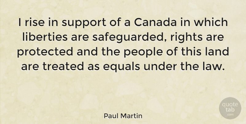 Paul Martin Quote About Canada, Equals, Land, Liberties, People: I Rise In Support Of...